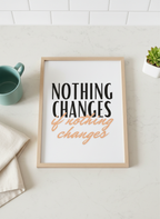 'Nothing Changes If Nothing Changes' A4 Motivational Wall Print