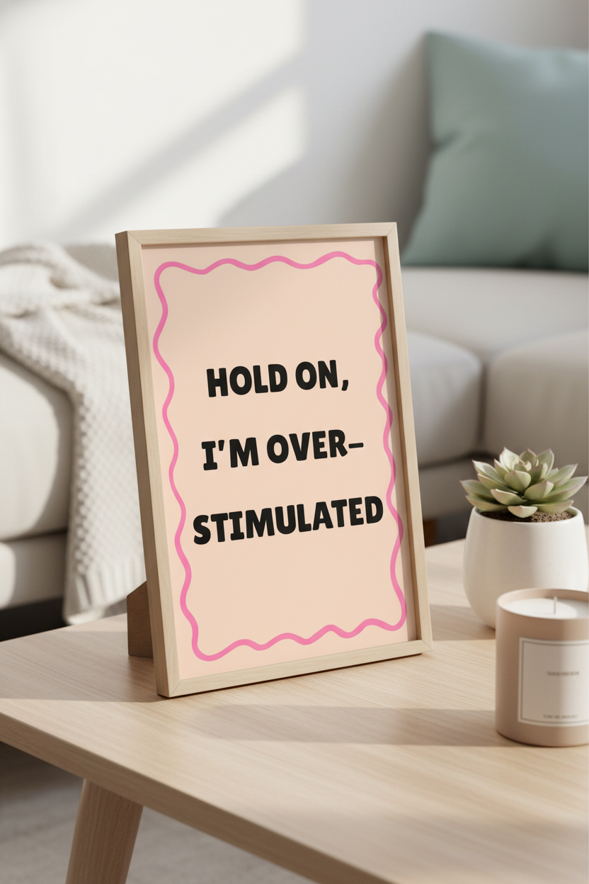 Hold On, I’m Overstimulated A4 Typographic Art Print – For Life's Louder Moments