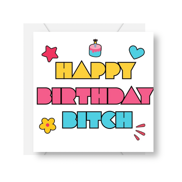Happy Birthday B**ch!