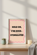 Hold On, I’m Overstimulated A4 Typographic Art Print – For Life's Louder Moments