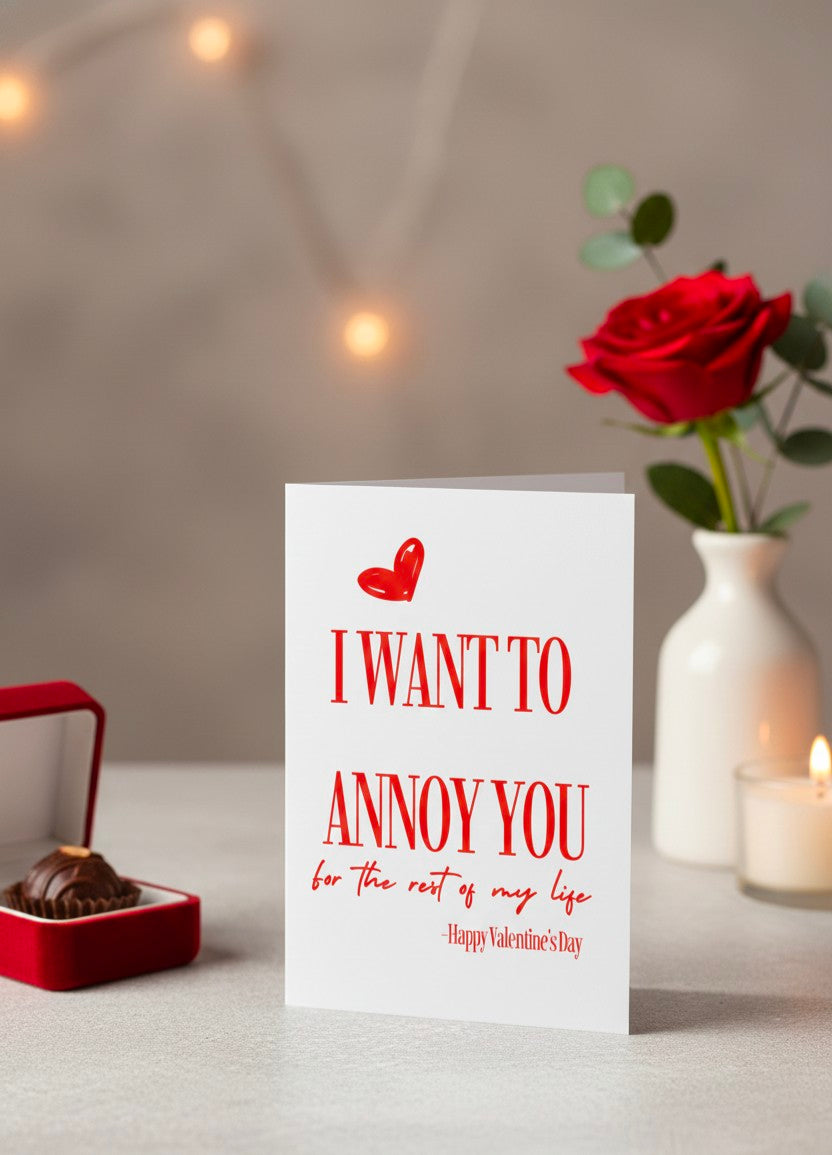 Valentine’s Day Card – I Want to Annoy You for the Rest of My Life