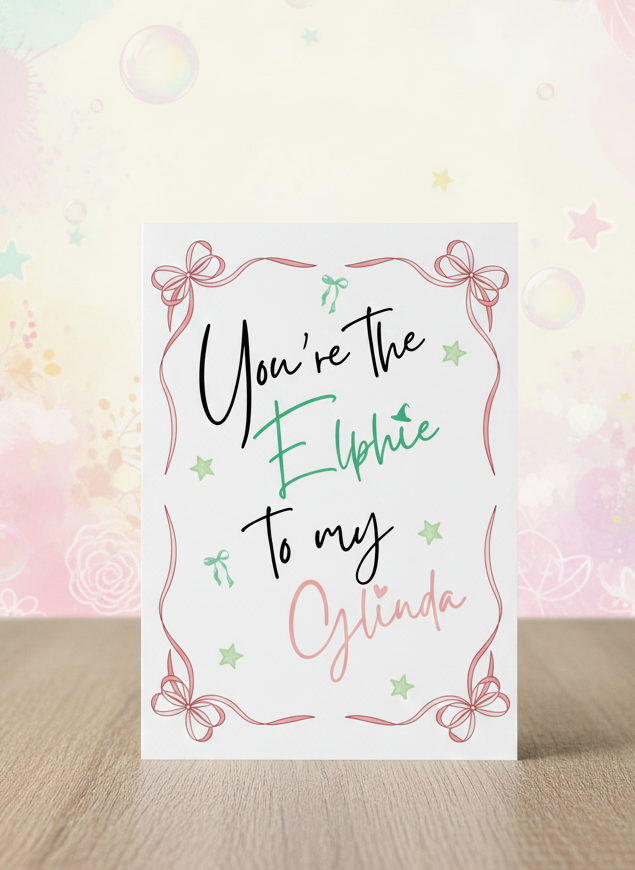 You’re the Elphie to My Glinda Wicked Inspired Card A5