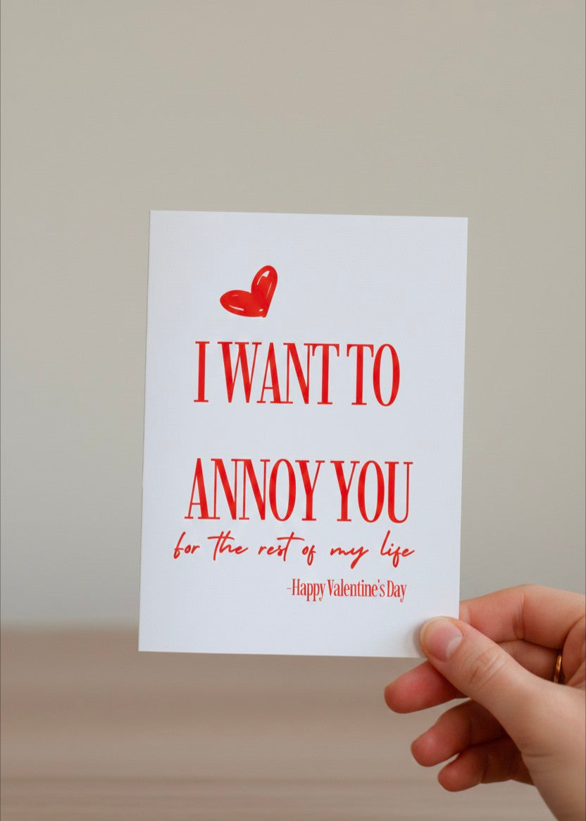 Valentine’s Day Card – I Want to Annoy You for the Rest of My Life